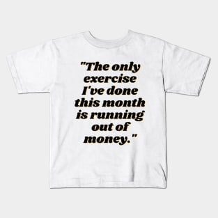The Only Exercise I've Done This Month is Running Out of Money Kids T-Shirt